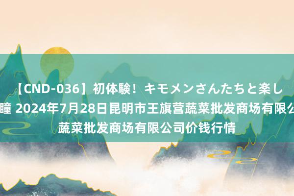 【CND-036】初体験!キモメンさんたちと楽しいセックス 瞳 2024年7月28日昆明市王旗营蔬菜批发商场有限公司价钱行情