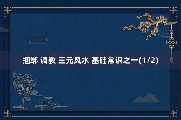 捆绑 调教 三元风水 基础常识之一(1/2)
